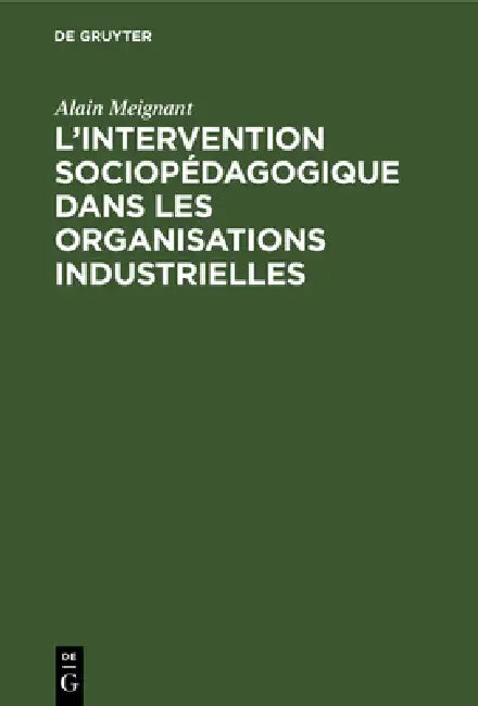 L'intervention sociopédagogique dans les organisations industrielles by Alain Meignant