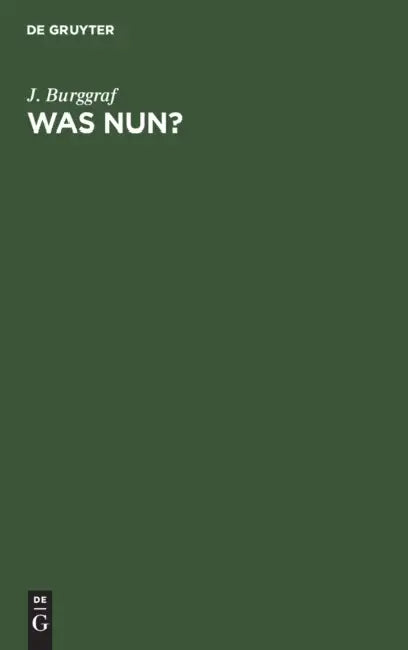 Was Nun?: Aus Der Kirchlichen Bewegung Und Wider Den Kirchlichen Radikalismus in Bremen by J. Burggraf