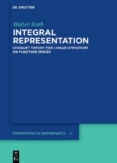 Integral Representation: Choquet Theory for Linear Operators on Function Spaces by Walter Roth