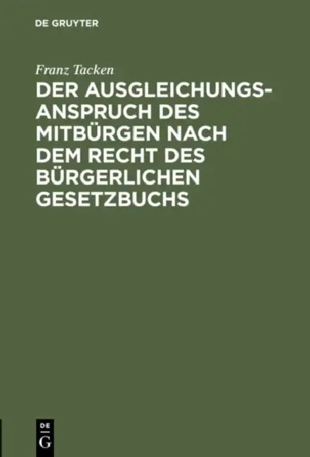 Der Ausgleichungsanspruch des Mitbürgen nach dem Recht des Bürgerlichen Gesetzbuchs by Franz Tacken