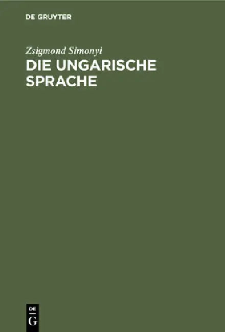 Die Ungarische Sprache: Geschichte Und Charakteristik by Zsigmond Simonyi