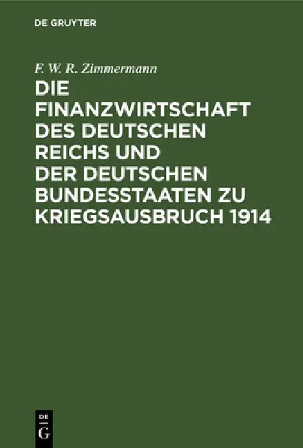 Die Finanzwirtschaft Des Deutschen Reichs Und Der Deutschen Bundesstaaten Zu Kriegsausbruch 1914 by F. W. R. Zimmermann