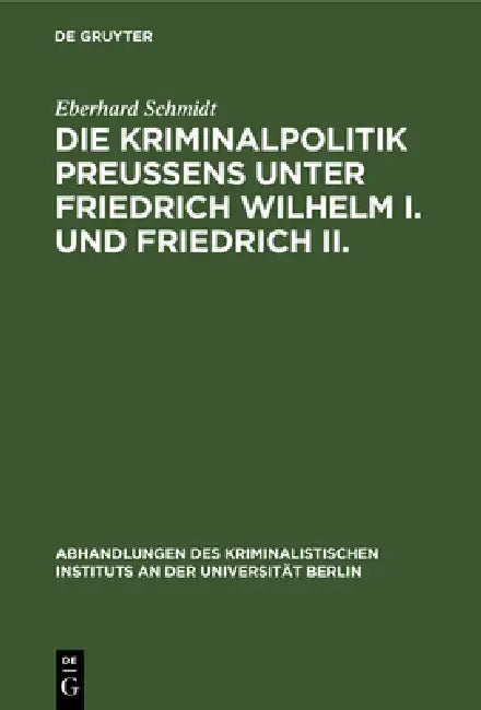 Die Kriminalpolitik Preußens unter Friedrich Wilhelm I. und Friedrich II. by Eberhard Schmidt