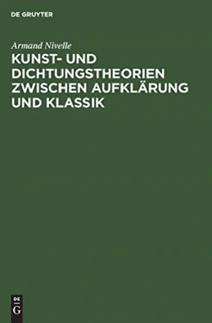 Kunst- und Dichtungstheorien zwischen Aufklärung und Klassik by Armand Nivelle