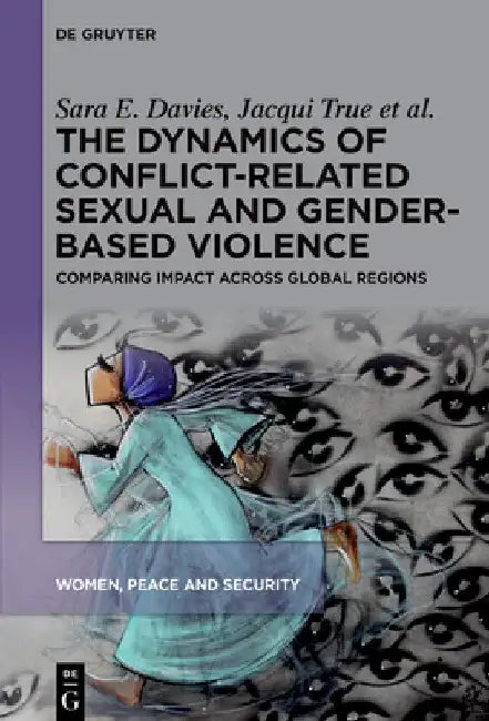 The Dynamics of Conflict-Related Sexual and Gender-Based Violence: Comparing Impact Across Global Regions by Sara E. Davies
