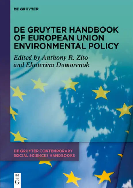 de Gruyter Handbook of European Union Environmental Policy by Anthony R. Zito, Ekaterina Domorenok