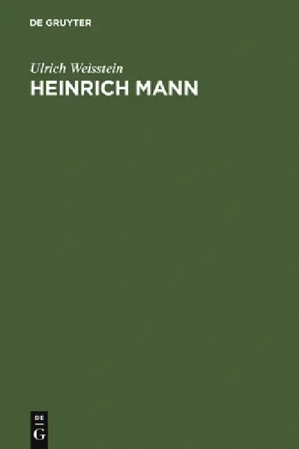 Heinrich Mann: Eine Historisch-Kritische Einführung in Sein Dichterisches Werk; Mit Einer Bibliographie Der Von Ihm Veröffentlichten Schriften by Ulrich Weisstein