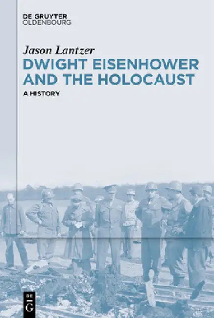 Dwight Eisenhower and the Holocaust: A History by Jason Lantzer