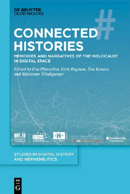 Connected Histories: Memories and Narratives of the Holocaust in Digital Space by Eva Pfanzelter