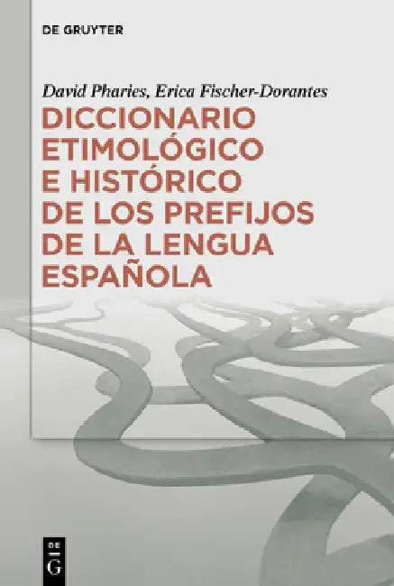 Diccionario Etimológico E Histórico de Los Prefijos de la Lengua Española by David a. Pharies