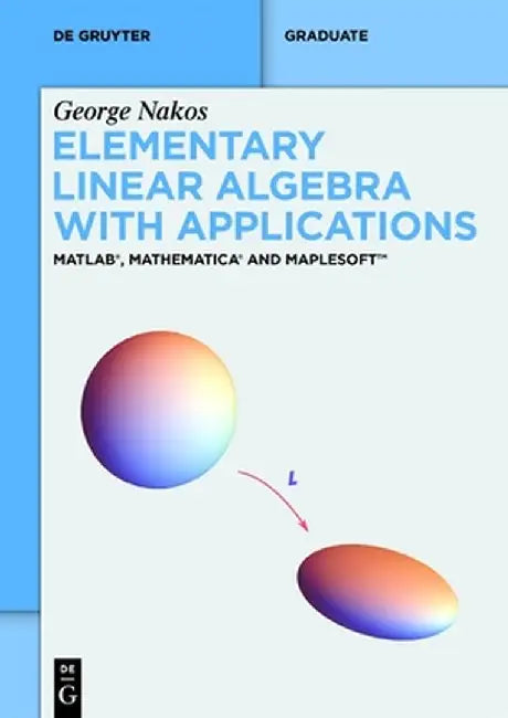Elementary Linear Algebra with Applications: Matlab(r), Mathematica(r) and Maplesoft(tm) by George Nakos