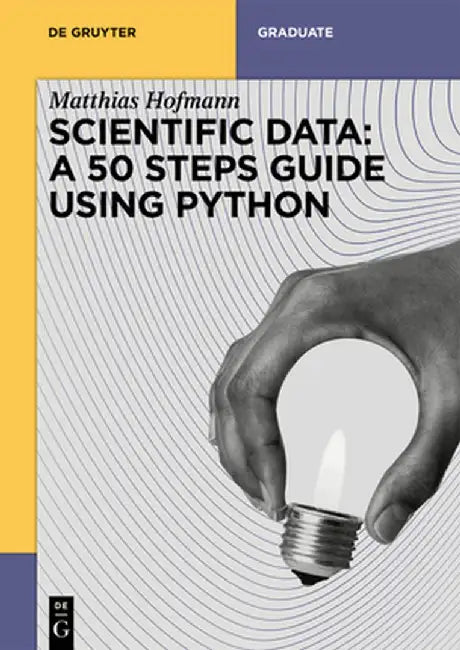 Scientific Data: A 50 Steps Guide Using Python by Matthias Hofmann