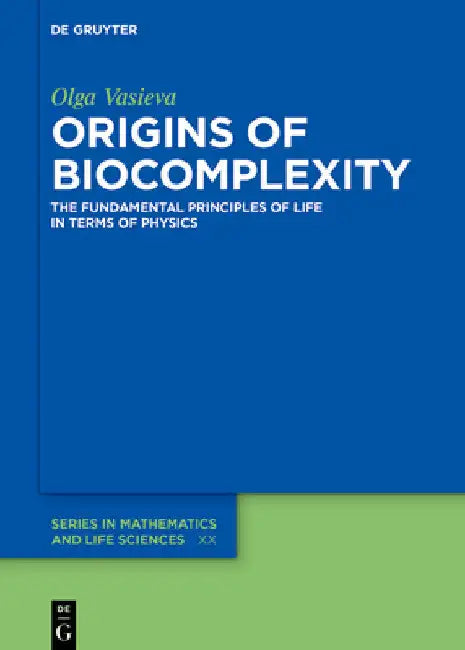 Origins of Biocomplexity: The Fundamental Principles of Life in Terms of Physics by Olga Vasieva