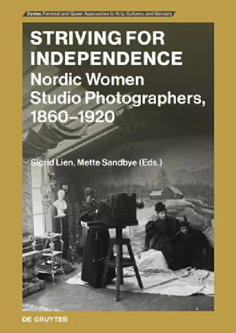 Striving for Independence: Nordic Women Studio Photographers, 1860-1920 by Sigrid Lien, Mette Sandbye
