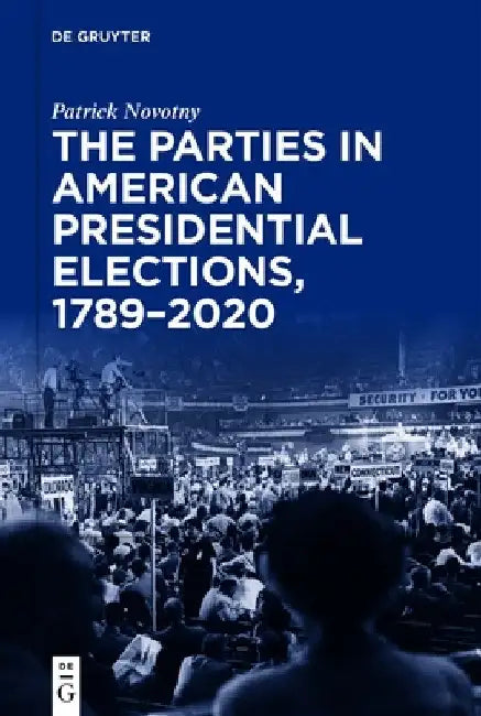 The Parties in American Presidential Elections, 1789-2020 by Patrick Novotny