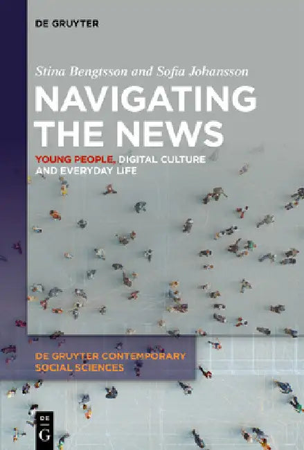 Navigating the News: Young People, Digital Culture and Everyday Life by Stina Bengtsson
