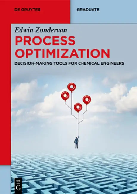 Process Optimization: Decision-Making Tools for Chemical Engineers by Edwin Zondervan