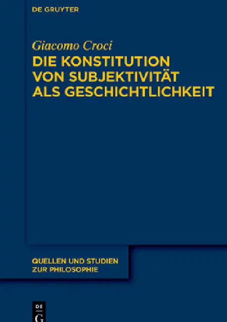 Die Konstitution Von Subjektivität ALS Geschichtlichkeit: Im Anschluss an F. Schellings »System Des Transzendentalen Idealismus« Und M. Heideggers »Se by Giacomo Croci