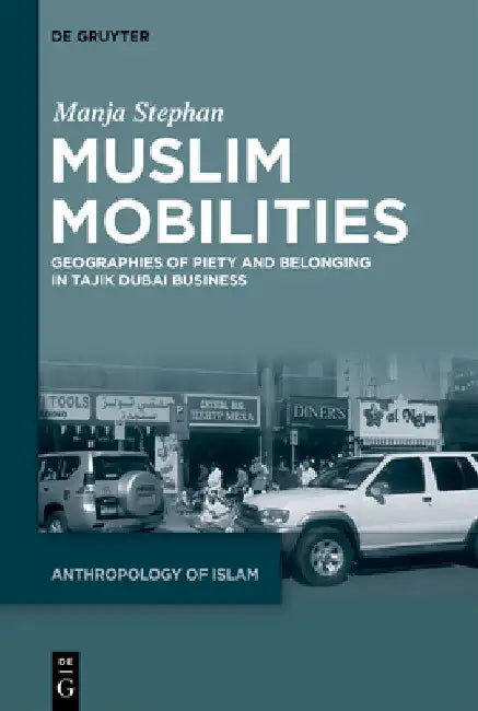 Muslim Mobilities: Geographies of Piety and Belonging in Tajik Dubai Business by Manja Stephan