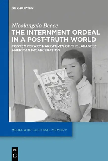 The Internment Ordeal in a Post-Truth World: Contemporary Narratives of the Japanese American Incarceration by Nicolangelo Becce