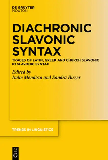 Diachronic Slavonic Syntax: Traces of Latin, Greek and Church Slavonic in Slavonic Syntax by Imke Mendoza