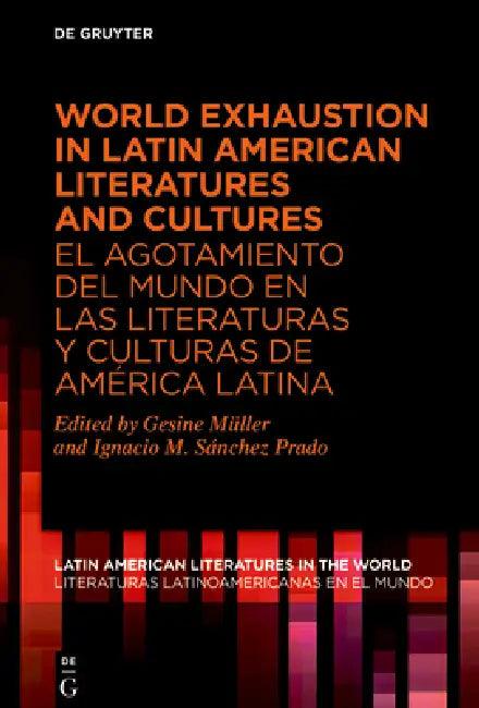 World Exhaustion in Latin American Literatures and Cultures / El Agotamiento del Mundo En Las Literaturas Y Culturas de América Latina by Gesine Müller, Ignacio M. Sánchez Prado