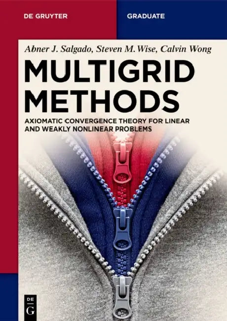 Multigrid Methods: Axiomatic Convergence Theory for Linear and Weakly Nonlinear Problems by Abner J. Salgado, Steven M. Wise, Calvin Wong