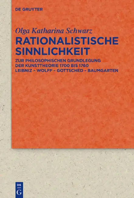 Rationalistische Sinnlichkeit: Zur Philosophischen Grundlegung Der Kunsttheorie 1700 Bis 1760 Leibniz - Wolff - Gottsched - Baumgarten by Olga Katharina Schwarz