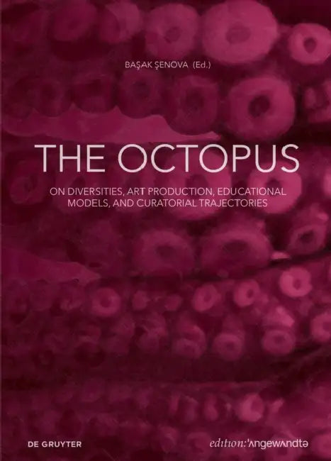 The Octopus: On Diversities, Art Production, Educational Models, and Curatorial Trajectories by Başak Şenova