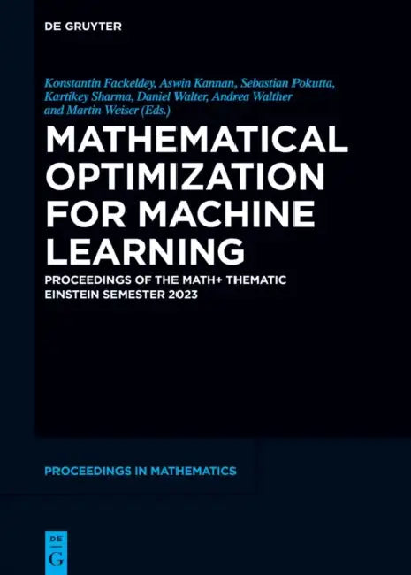 Mathematical Optimization for Machine Learning: Proceedings of the Math+ Thematic Einstein Semester 2023 by Konstantin Fackeldey, Aswin Kannan, Sebastian Pokutta