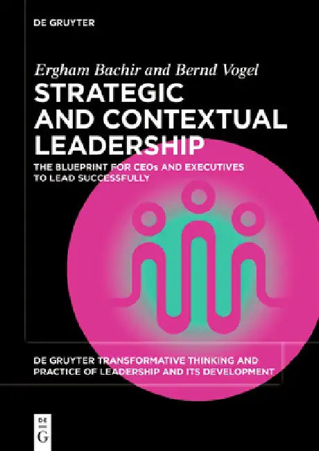Strategic Contextual Leadership: The Blueprint for Ceos and Executives to Master the Art of Leadership in Dynamic Contexts by Ergham Bachir