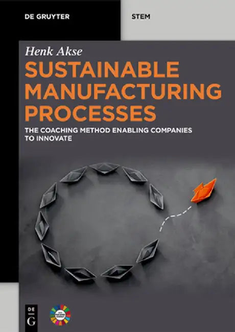 Sustainable Manufacturing Processes: The Coaching Method Enabling Companies to Innovate by Henk Akse
