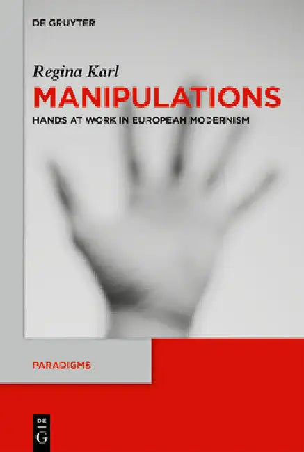 Manipulations: Hands at Work in European Modernism by Regina Karl