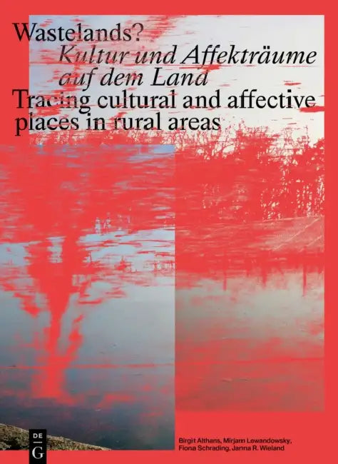 Wastelands?: Kultur Und Affekträume Auf Dem Land / Tracing Cultural and Affective Places in Rural Areas by Birgit Althans, Mirjam Lewandowsky, Fiona Schrading