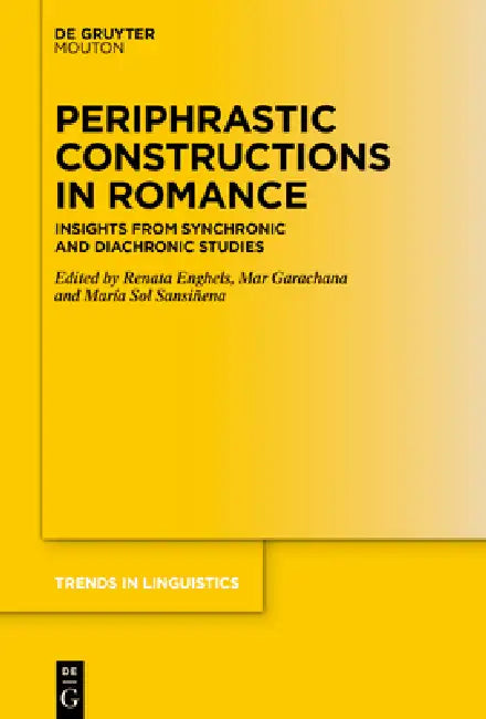 Periphrastic Constructions in Romance: Insights from Synchronic and Diachronic Studies by Renata Enghels, Mar Garachana, María Sol Sansiñena