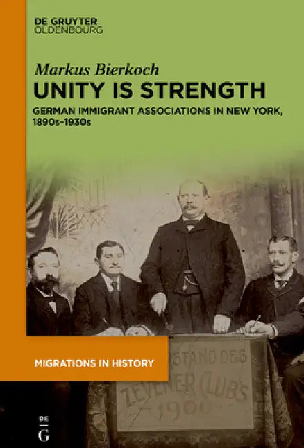 Unity Is Strength: German Immigrant Associations in New York, 1890s-1930s by Markus Bierkoch