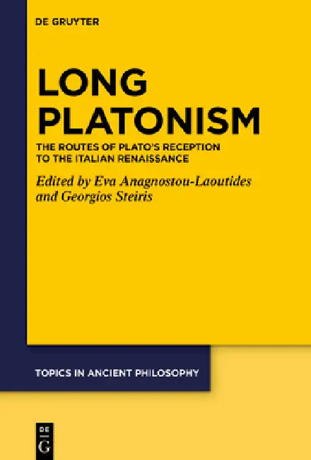 Long Platonism: The Routes of Plato's Reception to the Italian Renaissance by Eva Anagnostou-Laoutides, Georgios Steiris