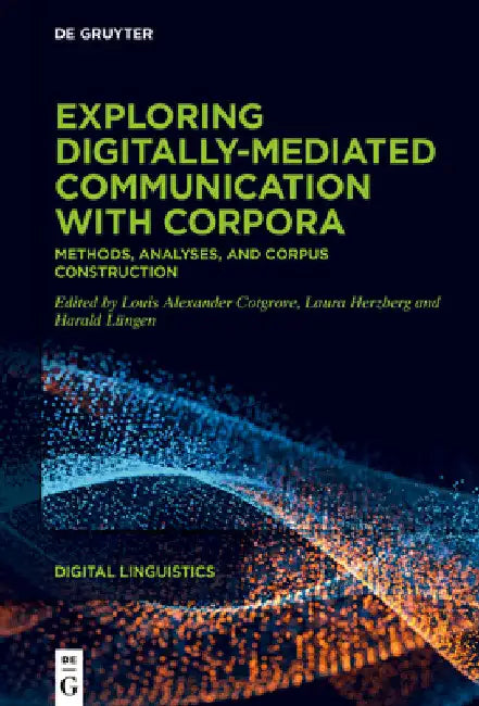 Exploring Digitally-Mediated Communication with Corpora: Methods, Analyses, and Corpus Construction by Louis Cotgrove