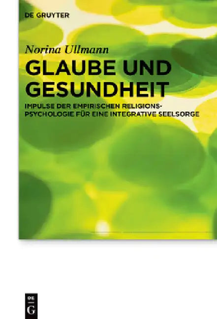 Glaube Und Gesundheit: Impulse Der Empirischen Religionspsychologie Für Eine Integrative Seelsorge by Norina Ullmann