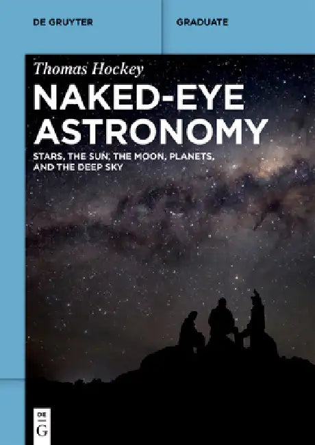 Naked-Eye Astronomy: Stars, the Sun, the Moon, Planets, and the Deep Sky by Thomas Hockey