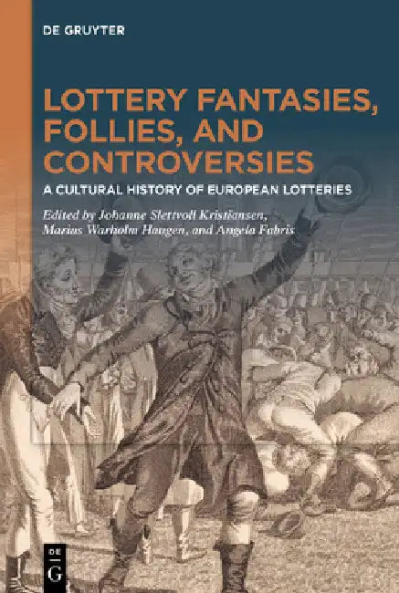 Lottery Fantasies, Follies, and Controversies: A Cultural History of European Lotteries by Johanne Slettvoll Kristiansen