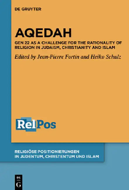 Aqedah: Gen 22 as a Challenge for the Rationality of Religion in Judaism, Christianity and Islam by Jean-Pierre Fortin