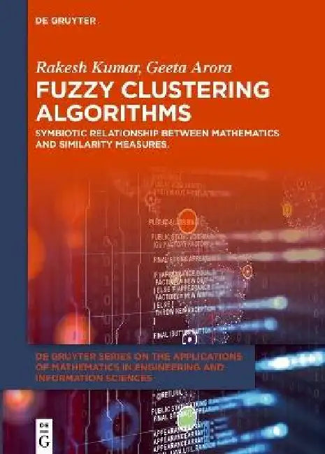 Fuzzy Clustering Algorithms: Symbiotic Relationship Between Mathematics and Similarity Measures. by Rakesh Kumar, Geeta Arora