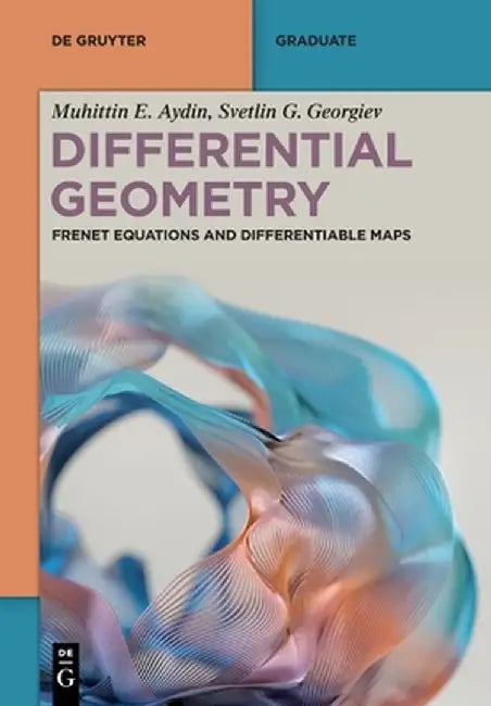 Differential Geometry: Frenet Equations and Differentiable Maps by Muhittin E. Aydin