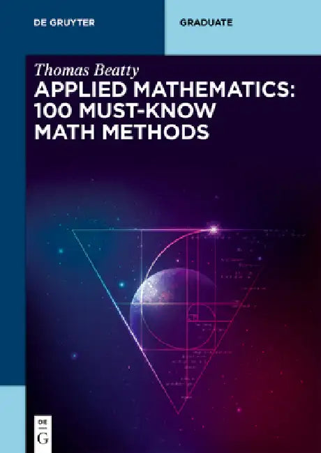 Applied Mathematics: 100 Must-Know Math Methods by Thomas Beatty