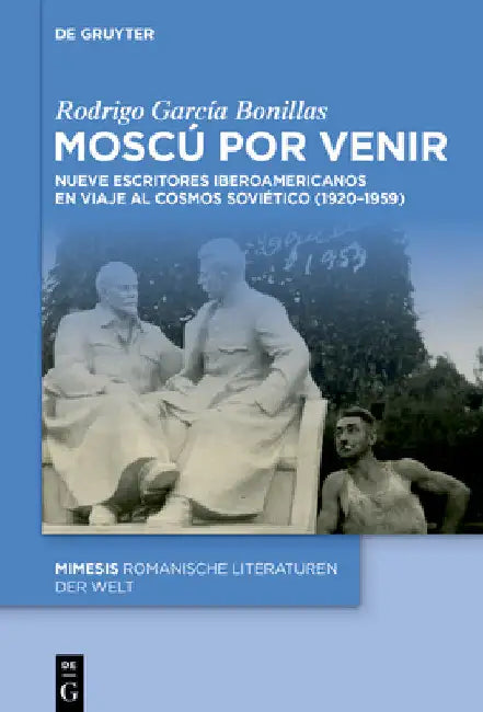 Moscú Por Venir: Nueve Escritores Iberoamericanos En Viaje Al Cosmos Soviético (1920-1959) by Rodrigo García Bonillas