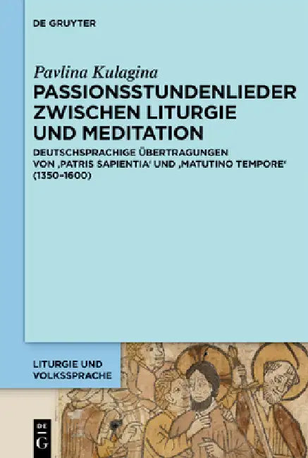Passionsstundenlieder Zwischen Liturgie Und Meditation: Deutschsprachige Übertragungen Von 'Patris Sapientia' Und 'Matutino Tempore' (1350-1600) by Pavlina Kulagina
