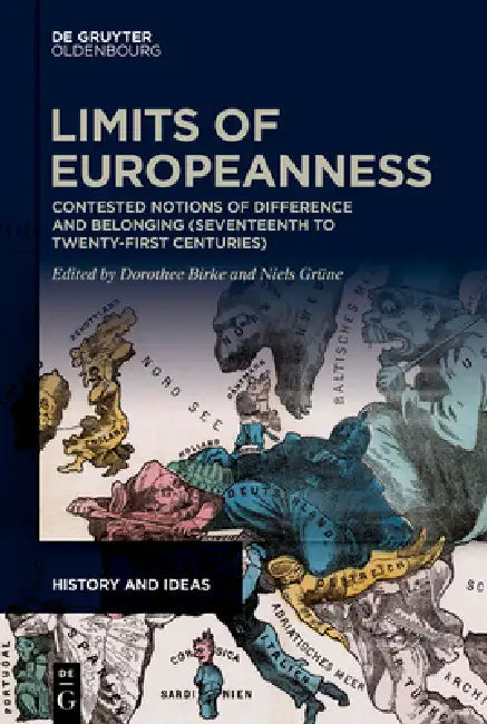 Limits of Europeanness: Contested Notions of Difference and Belonging (Seventeenth to Twenty-First Centuries) by Dorothee Birke, Niels Grüne