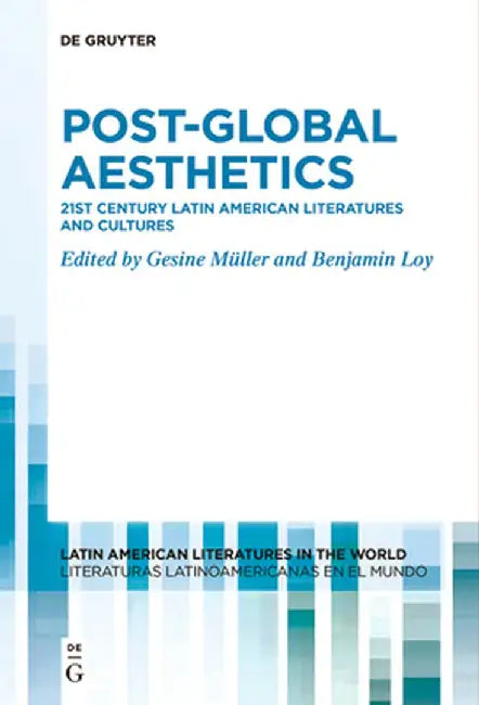 Post-Global Aesthetics: 21st Century Latin American Literatures and Cultures by Gesine Müller