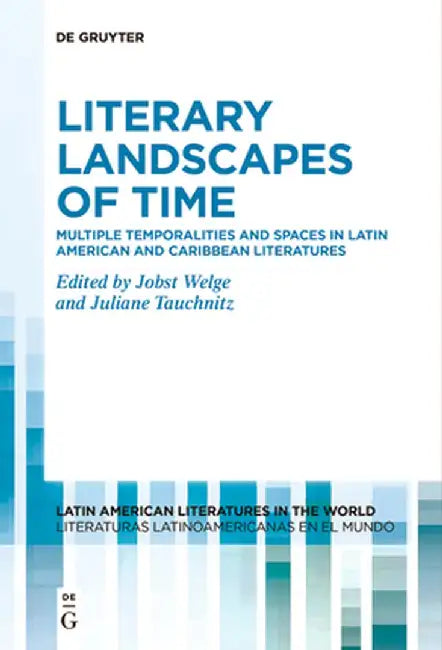 Literary Landscapes of Time: Multiple Temporalities and Spaces in Latin American and Caribbean Literatures by Jobst Welge
